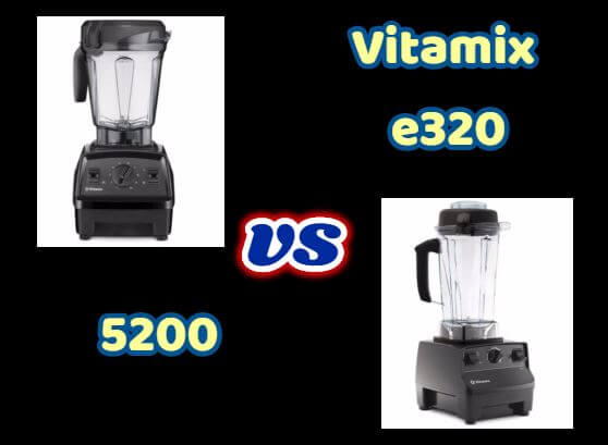 Vitamix e320 vs 5200